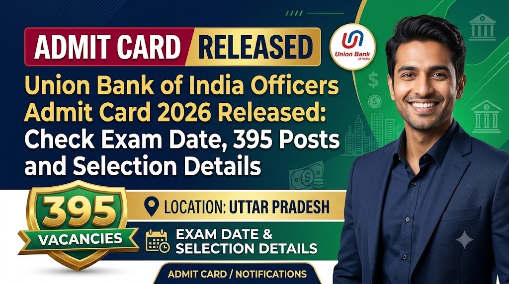 Union Bank of India Officers Admit Card 2026 Released: Check Exam Date, 395 Posts and Selection Details